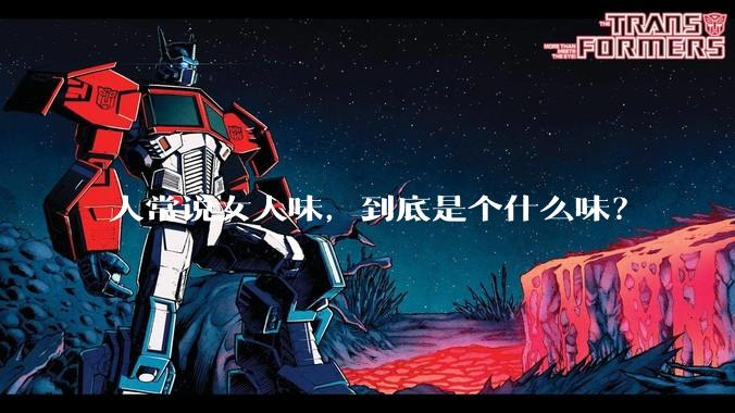 人常说女人味，到底是个什么味？