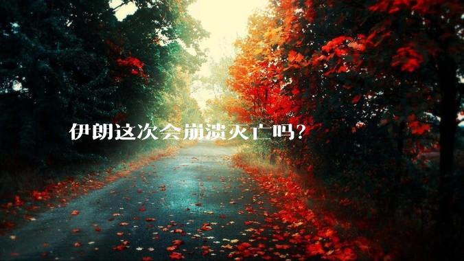 伊朗这次会崩溃灭亡吗？