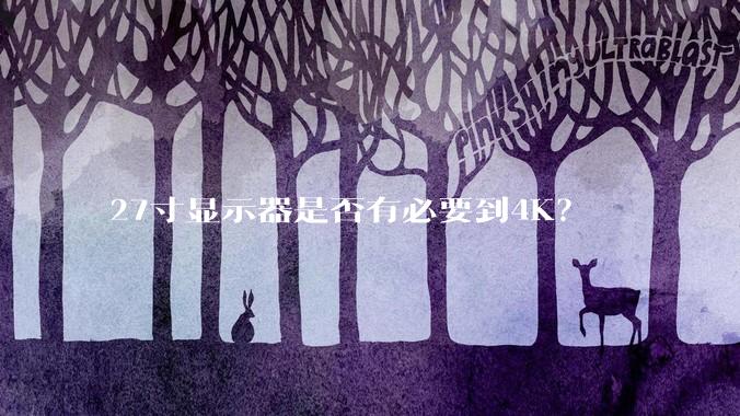 27寸显示器是否有必要到4K？