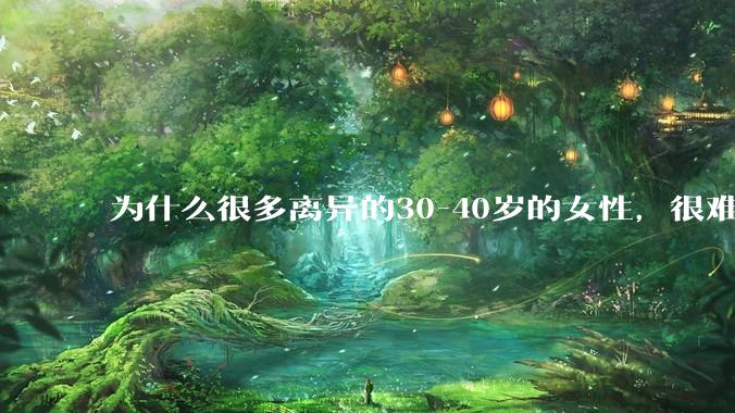 为什么很多离异的30-40岁的女性，很难找到老公再婚？